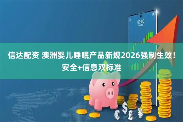 信达配资 澳洲婴儿睡眠产品新规2026强制生效！安全+信息双标准