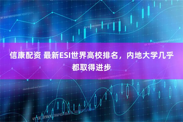 信康配资 最新ESI世界高校排名，内地大学几乎都取得进步